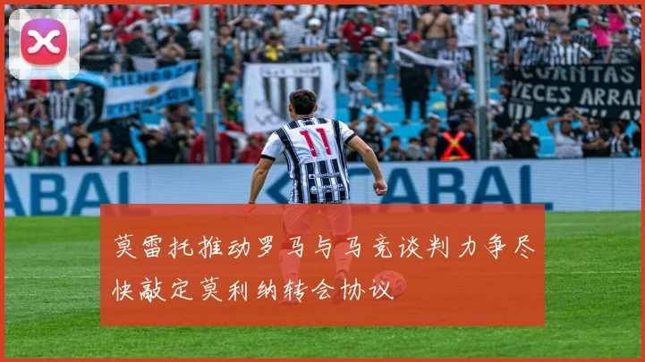 莫雷托推动罗马与马竞谈判力争尽快敲定莫利纳转会协议