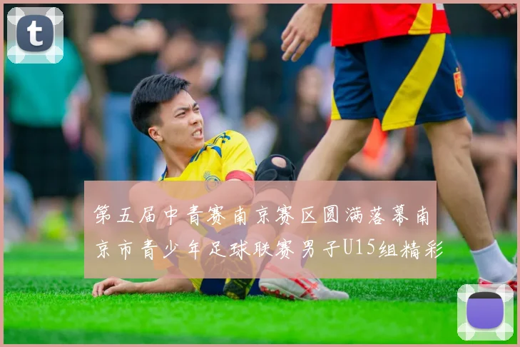 第五届中青赛南京赛区圆满落幕南京市青少年足球联赛男子U15组精彩回顾